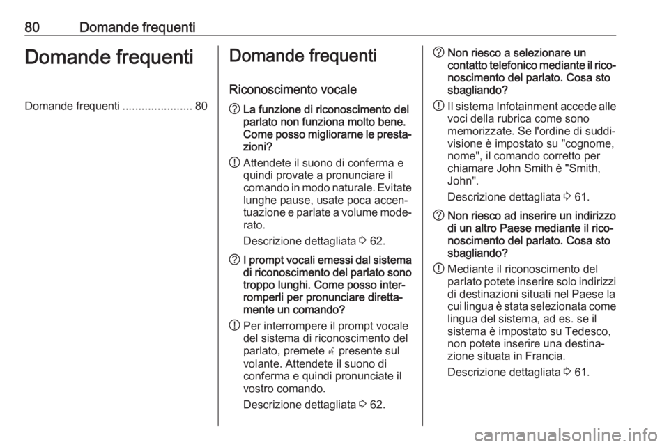 OPEL CASCADA 2017  Manuale del sistema Infotainment (in Italian) 80Domande frequentiDomande frequentiDomande frequenti......................80Domande frequenti
Riconoscimento vocale? La funzione di riconoscimento del
parlato non funziona molto bene.
Come posso migl