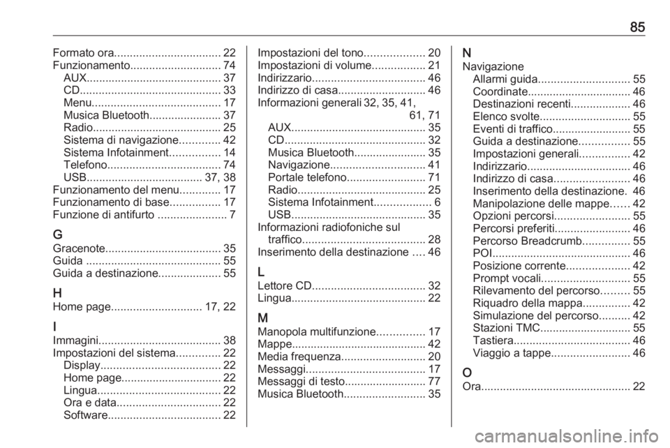 OPEL CASCADA 2017  Manuale del sistema Infotainment (in Italian) 85Formato ora.................................. 22
Funzionamento ............................. 74
AUX ........................................... 37
CD ............................................. 33