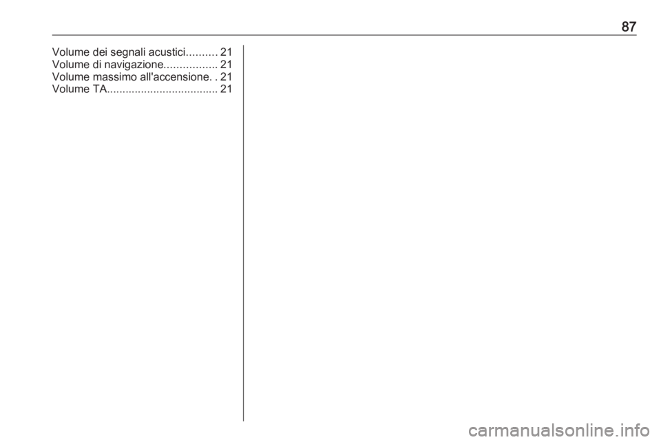 OPEL CASCADA 2017  Manuale del sistema Infotainment (in Italian) 87Volume dei segnali acustici..........21
Volume di navigazione .................21
Volume massimo all'accensione ..21
Volume TA .................................... 21 