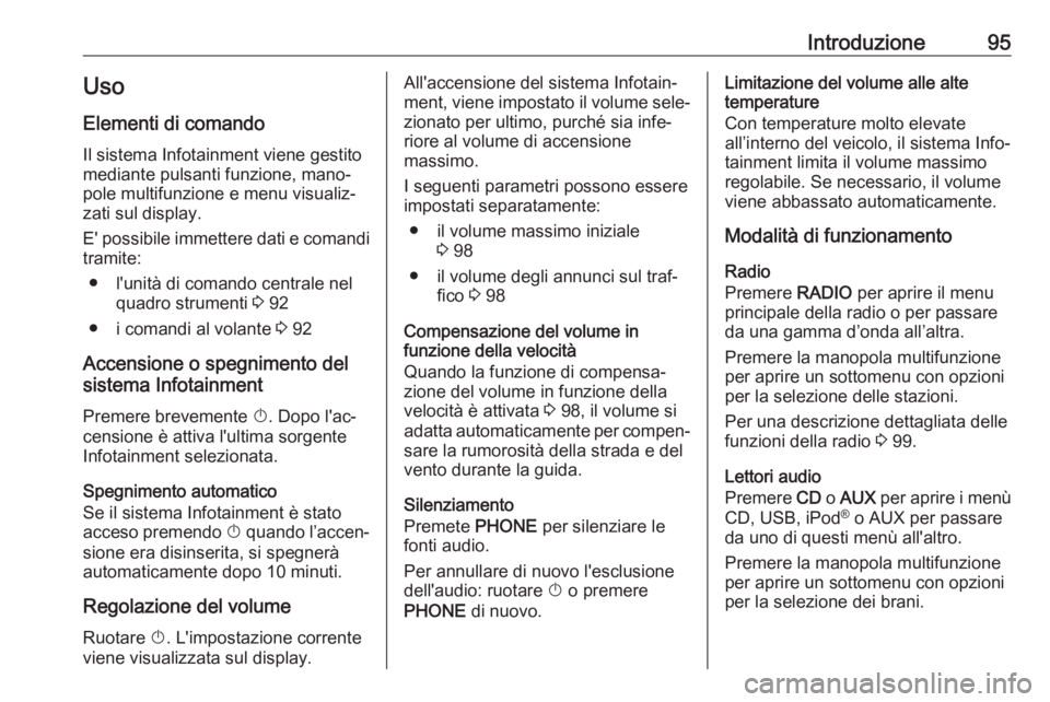 OPEL CASCADA 2017  Manuale del sistema Infotainment (in Italian) Introduzione95Uso
Elementi di comando Il sistema Infotainment viene gestito
mediante pulsanti funzione, mano‐
pole multifunzione e menu visualiz‐
zati sul display.
E' possibile immettere dati 