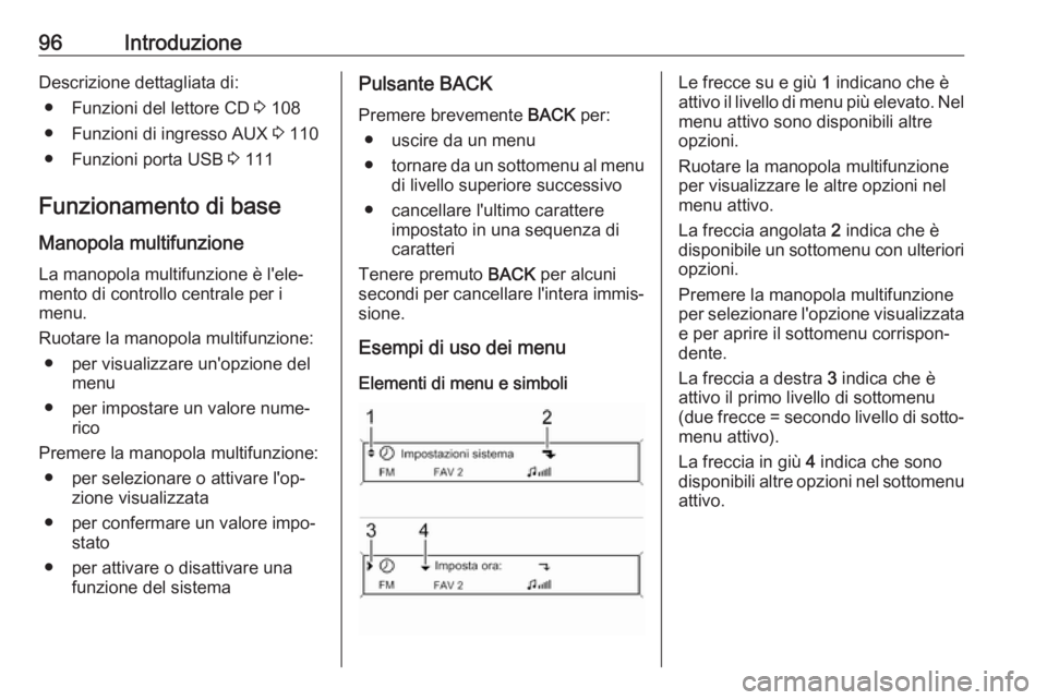 OPEL CASCADA 2017  Manuale del sistema Infotainment (in Italian) 96IntroduzioneDescrizione dettagliata di:● Funzioni del lettore CD  3 108
● Funzioni di ingresso AUX  3 110
● Funzioni porta USB  3 111
Funzionamento di base Manopola multifunzione
La manopola m