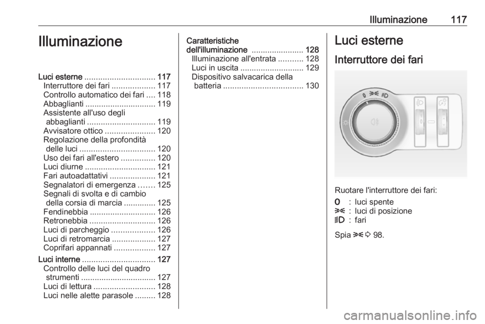 OPEL CASCADA 2017 Manuale di uso e manutenzione (in Italian) Illuminazione117IlluminazioneLuci esterne............................... 117
Interruttore dei fari ...................117
Controllo automatico dei fari ....118
Abbaglianti ............................ OPEL CASCADA 2017 Manuale di uso e manutenzione (in Italian) Illuminazione117IlluminazioneLuci esterne............................... 117
Interruttore dei fari ...................117
Controllo automatico dei fari ....118
Abbaglianti ............................