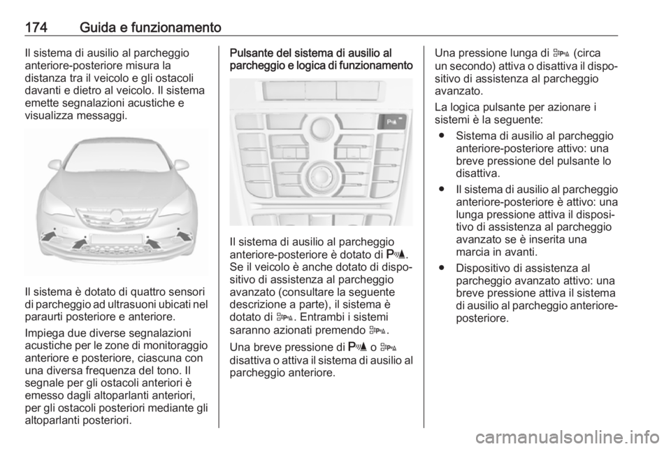 OPEL CASCADA 2017  Manuale di uso e manutenzione (in Italian) 174Guida e funzionamentoIl sistema di ausilio al parcheggio
anteriore-posteriore misura la
distanza tra il veicolo e gli ostacoli
davanti e dietro al veicolo. Il sistema
emette segnalazioni acustiche 