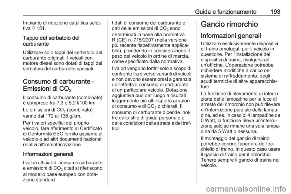 OPEL CASCADA 2017 Manuale di uso e manutenzione (in Italian) Guida e funzionamento193Impianto di riduzione catalitica selet‐
tiva 3 151.
Tappo del serbatoio del
carburante
Utilizzare solo tappi del serbatoio del
carburante originali. I veicoli con
motore die OPEL CASCADA 2017 Manuale di uso e manutenzione (in Italian) Guida e funzionamento193Impianto di riduzione catalitica selet‐
tiva 3 151.
Tappo del serbatoio del
carburante
Utilizzare solo tappi del serbatoio del
carburante originali. I veicoli con
motore die