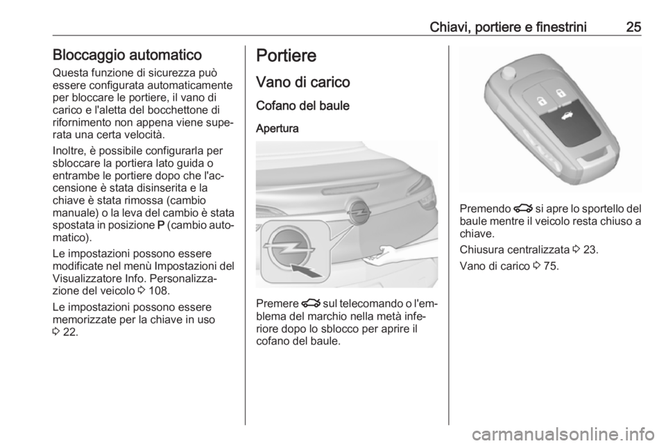 OPEL CASCADA 2017  Manuale di uso e manutenzione (in Italian) Chiavi, portiere e finestrini25Bloccaggio automaticoQuesta funzione di sicurezza può
essere configurata automaticamente
per bloccare le portiere, il vano di
carico e l'aletta del bocchettone di
r