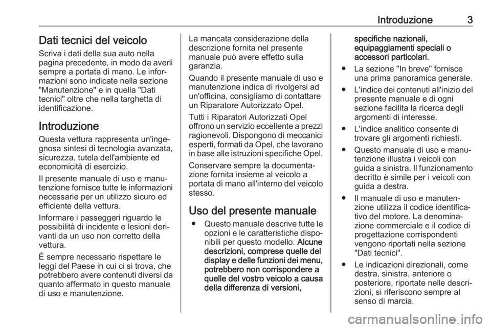 OPEL CASCADA 2017  Manuale di uso e manutenzione (in Italian) Introduzione3Dati tecnici del veicoloScriva i dati della sua auto nella
pagina precedente, in modo da averli
sempre a portata di mano. Le infor‐
mazioni sono indicate nella sezione
"Manutenzione