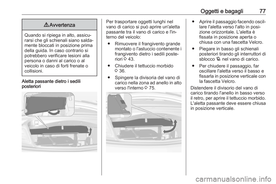 OPEL CASCADA 2017  Manuale di uso e manutenzione (in Italian) Oggetti e bagagli779Avvertenza
Quando si ripiega in alto, assicu‐
rarsi che gli schienali siano salda‐
mente bloccati in posizione prima
della guida. In caso contrario si
potrebbero verificare les