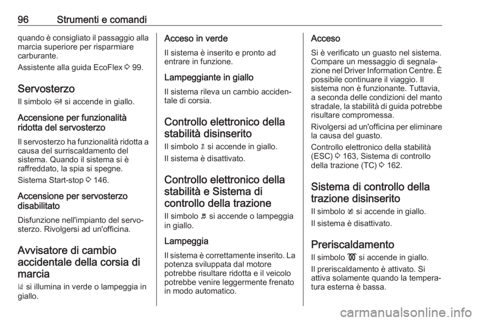 OPEL CASCADA 2017  Manuale di uso e manutenzione (in Italian) 96Strumenti e comandiquando è consigliato il passaggio allamarcia superiore per risparmiare
carburante.
Assistente alla guida EcoFlex  3 99.
Servosterzo Il simbolo  c si accende in giallo.
Accensione