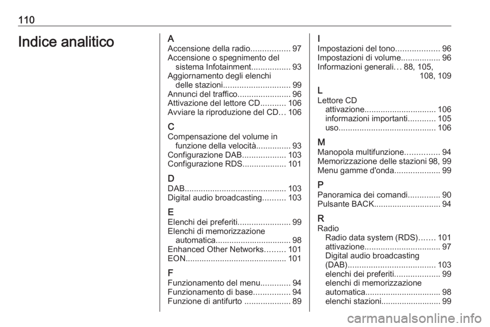 OPEL CASCADA 2017.5 Manuale del sistema Infotainment (in Italian) 110Indice analiticoAAccensione della radio .................97
Accensione o spegnimento del sistema Infotainment .................93
Aggiornamento degli elenchi delle stazioni ........................ OPEL CASCADA 2017.5 Manuale del sistema Infotainment (in Italian) 110Indice analiticoAAccensione della radio .................97
Accensione o spegnimento del sistema Infotainment .................93
Aggiornamento degli elenchi delle stazioni ........................