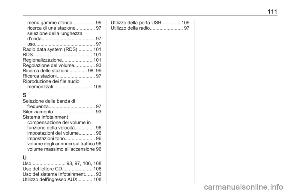 OPEL CASCADA 2017.5  Manuale del sistema Infotainment (in Italian) 111menu gamme d'onda................99
ricerca di una stazione ..............97
selezione della lunghezza
d'onda ....................................... 97
uso ................................