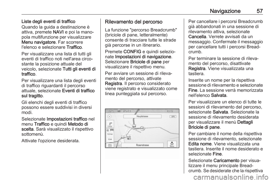 OPEL CASCADA 2017.5 Manuale del sistema Infotainment (in Italian) Navigazione57Liste degli eventi di traffico
Quando la guida a destinazione è
attiva, premete NAVI e poi la mano‐
pola multifunzione per visualizzare
Menu navigatore . Far scorrere
l'elenco e s OPEL CASCADA 2017.5 Manuale del sistema Infotainment (in Italian) Navigazione57Liste degli eventi di traffico
Quando la guida a destinazione è
attiva, premete NAVI e poi la mano‐
pola multifunzione per visualizzare
Menu navigatore . Far scorrere
l'elenco e s