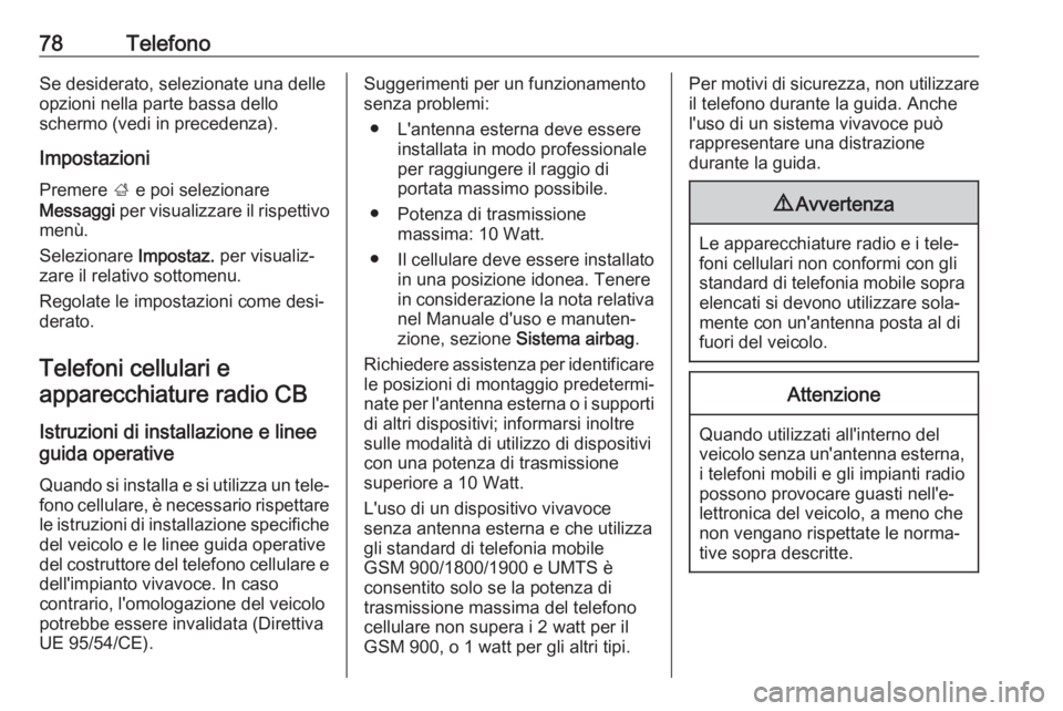 OPEL CASCADA 2017.5  Manuale del sistema Infotainment (in Italian) 78TelefonoSe desiderato, selezionate una delle
opzioni nella parte bassa dello
schermo (vedi in precedenza).
Impostazioni Premere  ; e poi selezionare
Messaggi  per visualizzare il rispettivo
menù.
S