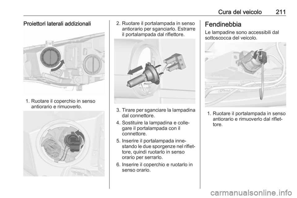 OPEL CASCADA 2017.5  Manuale di uso e manutenzione (in Italian) Cura del veicolo211Proiettori laterali addizionali
1. Ruotare il coperchio in sensoantiorario e rimuoverlo.
2. Ruotare il portalampada in senso antiorario per sganciarlo. Estrarreil portalampada dal r