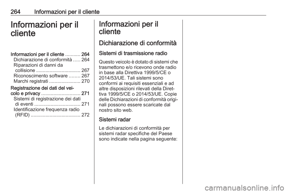 OPEL CASCADA 2017.5  Manuale di uso e manutenzione (in Italian) 264Informazioni per il clienteInformazioni per il
clienteInformazioni per il cliente ...........264
Dichiarazione di conformità .....264
Riparazioni di danni da collisione ...........................