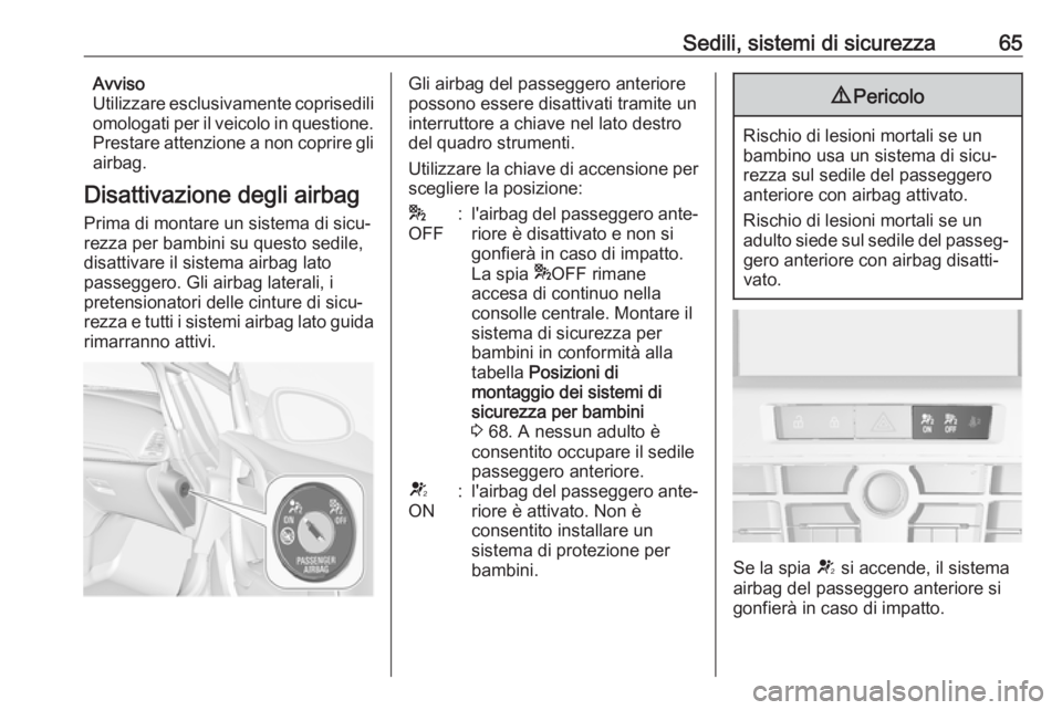 OPEL CASCADA 2017.5  Manuale di uso e manutenzione (in Italian) Sedili, sistemi di sicurezza65Avviso
Utilizzare esclusivamente coprisedili
omologati per il veicolo in questione. Prestare attenzione a non coprire gli
airbag.
Disattivazione degli airbag Prima di mon