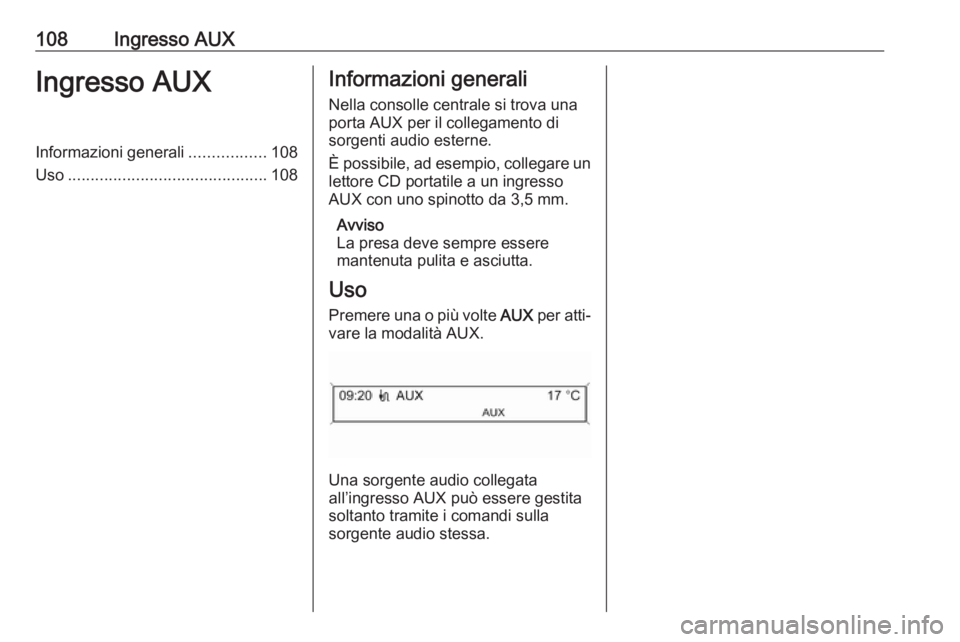 OPEL CASCADA 2018 Manuale del sistema Infotainment (in Italian) 108Ingresso AUXIngresso AUXInformazioni generali.................108
Uso ............................................ 108Informazioni generali
Nella consolle centrale si trova una
porta AUX per il col OPEL CASCADA 2018 Manuale del sistema Infotainment (in Italian) 108Ingresso AUXIngresso AUXInformazioni generali.................108
Uso ............................................ 108Informazioni generali
Nella consolle centrale si trova una
porta AUX per il col