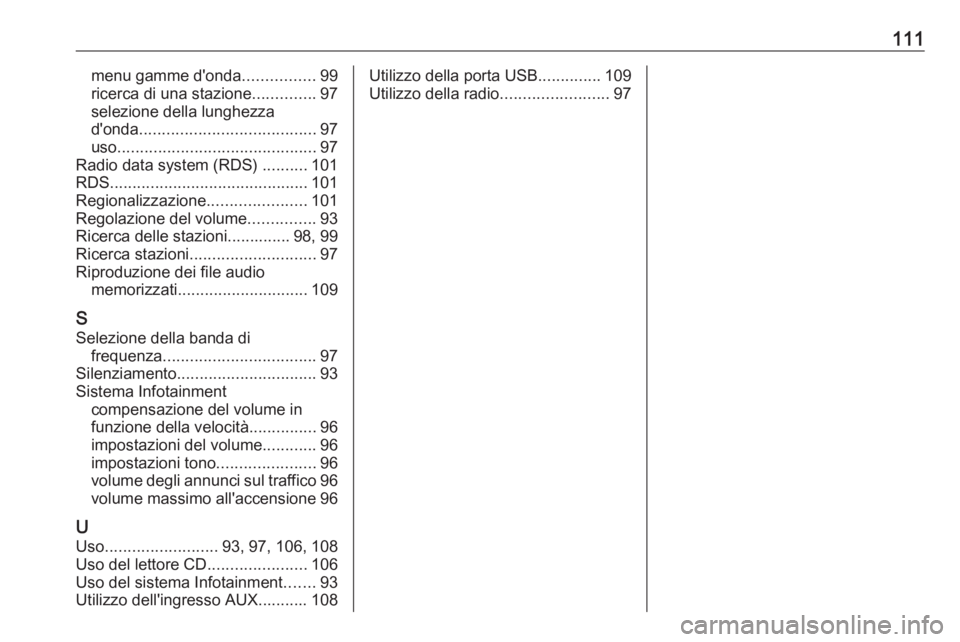 OPEL CASCADA 2018 Manuale del sistema Infotainment (in Italian) 111menu gamme d'onda................99
ricerca di una stazione ..............97
selezione della lunghezza
d'onda ....................................... 97
uso ................................ OPEL CASCADA 2018 Manuale del sistema Infotainment (in Italian) 111menu gamme d'onda................99
ricerca di una stazione ..............97
selezione della lunghezza
d'onda ....................................... 97
uso ................................