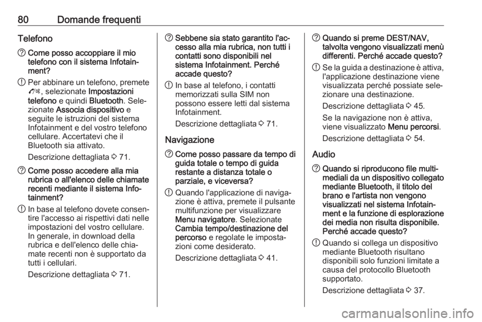 OPEL CASCADA 2018 Manuale del sistema Infotainment (in Italian) 80Domande frequentiTelefono?Come posso accoppiare il mio
telefono con il sistema Infotain‐
ment?
! Per abbinare un telefono, premete
O , selezionate Impostazioni
telefono e quindi Bluetooth . Sel OPEL CASCADA 2018 Manuale del sistema Infotainment (in Italian) 80Domande frequentiTelefono?Come posso accoppiare il mio
telefono con il sistema Infotain‐
ment?
! Per abbinare un telefono, premete
O , selezionate Impostazioni
telefono e quindi Bluetooth . Sel
