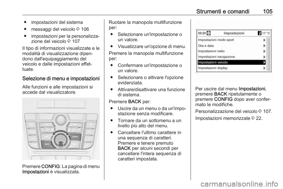 OPEL CASCADA 2018 Manuale di uso e manutenzione (in Italian) Strumenti e comandi105● impostazioni del sistema
● messaggi del veicolo 3 106
● impostazioni per la personalizza‐
zione del veicolo 3 107
Il tipo di informazioni visualizzate e le
modalità OPEL CASCADA 2018 Manuale di uso e manutenzione (in Italian) Strumenti e comandi105● impostazioni del sistema
● messaggi del veicolo 3 106
● impostazioni per la personalizza‐
zione del veicolo 3 107
Il tipo di informazioni visualizzate e le
modalità