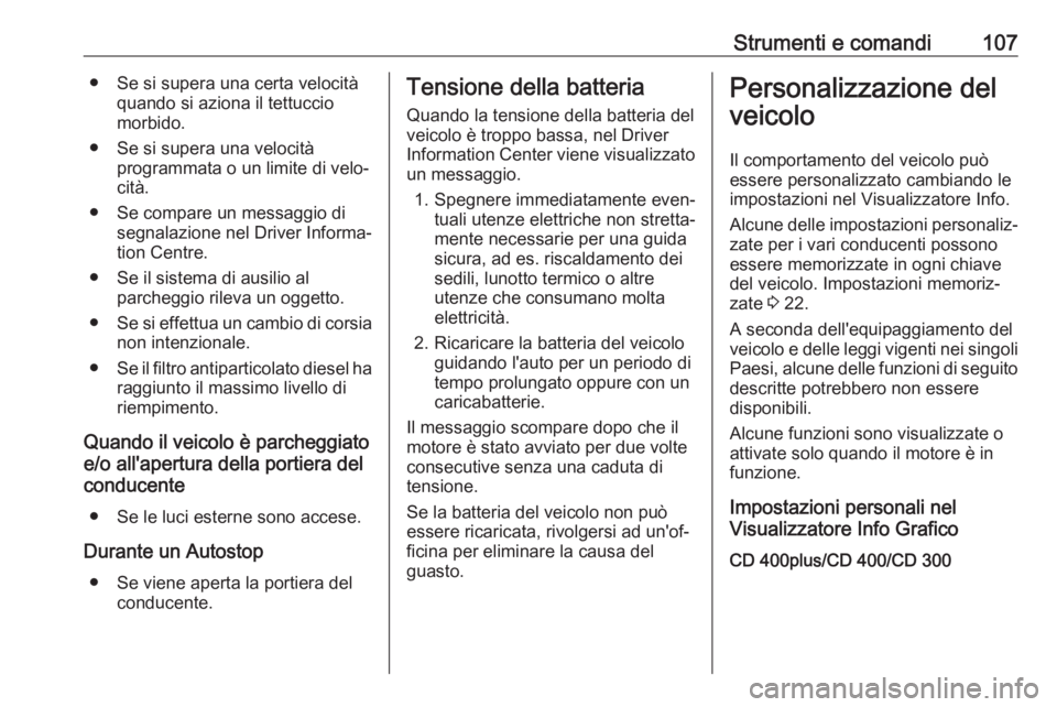 OPEL CASCADA 2018 Manuale di uso e manutenzione (in Italian) Strumenti e comandi107● Se si supera una certa velocitàquando si aziona il tettuccio
morbido.
● Se si supera una velocità programmata o un limite di velo‐
cità.
● Se compare un messaggio di OPEL CASCADA 2018 Manuale di uso e manutenzione (in Italian) Strumenti e comandi107● Se si supera una certa velocitàquando si aziona il tettuccio
morbido.
● Se si supera una velocità programmata o un limite di velo‐
cità.
● Se compare un messaggio di