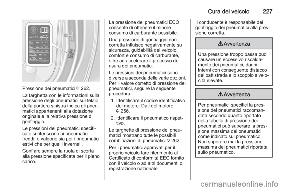 OPEL CASCADA 2018  Manuale di uso e manutenzione (in Italian) Cura del veicolo227
Pressione dei pneumatici 3 262.
La targhetta con le informazioni sulla
pressione degli pneumatici sul telaio
della portiera sinistra indica gli pneu‐
matici appartenenti alla dot