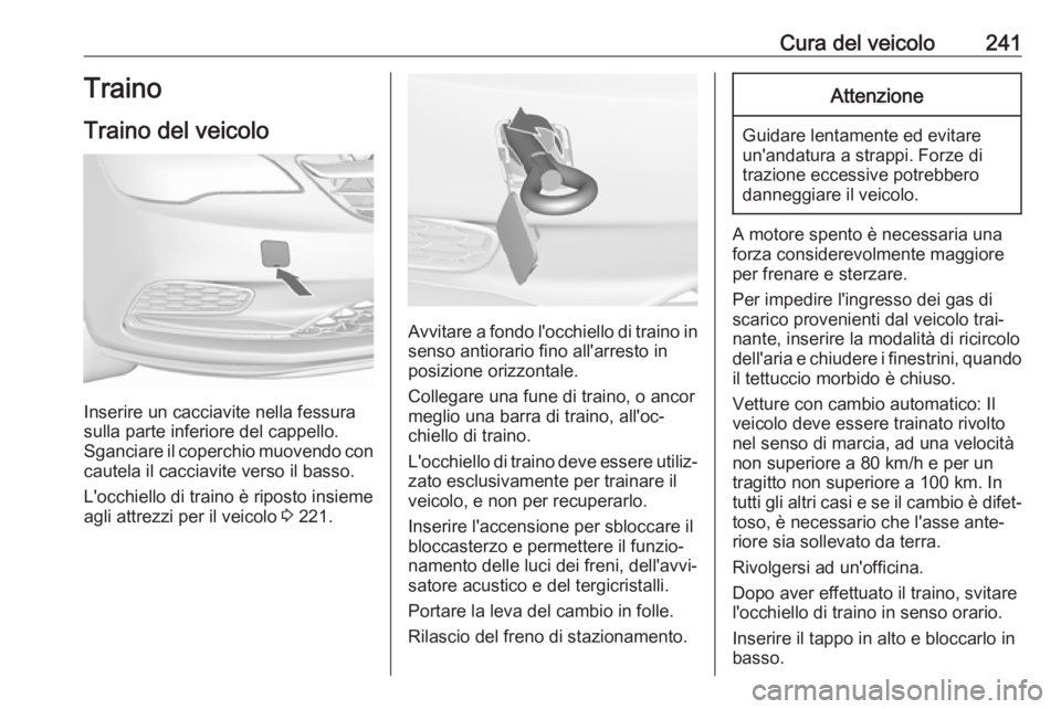 OPEL CASCADA 2018  Manuale di uso e manutenzione (in Italian) Cura del veicolo241Traino
Traino del veicolo
Inserire un cacciavite nella fessura
sulla parte inferiore del cappello.
Sganciare il coperchio muovendo con cautela il cacciavite verso il basso.
L'oc