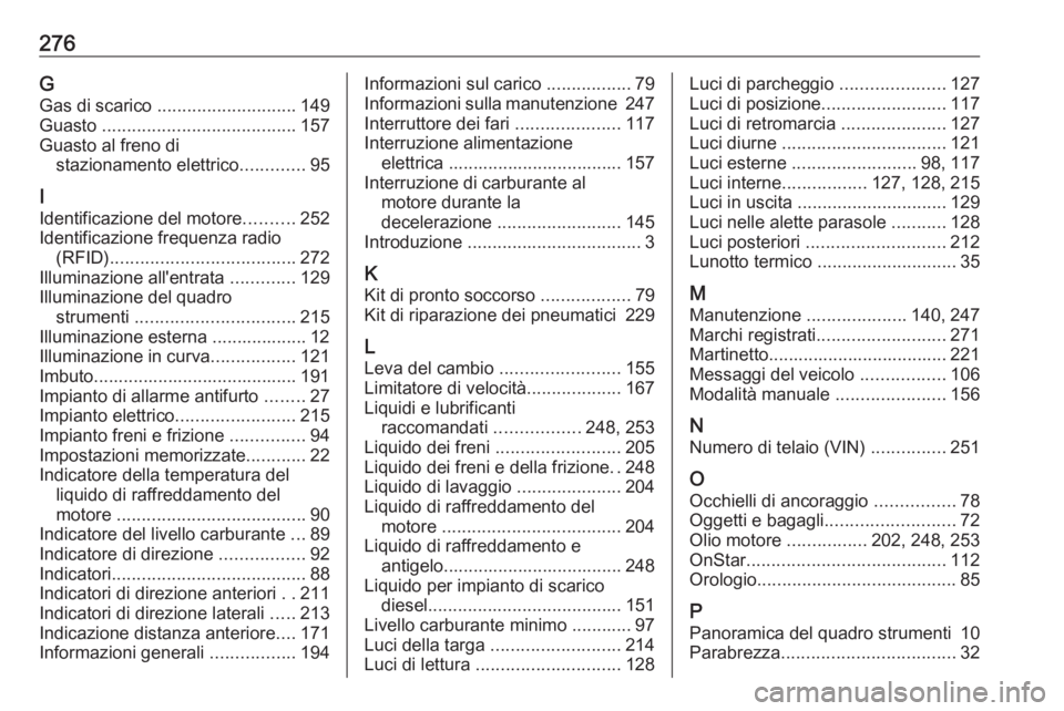 OPEL CASCADA 2018 Manuale di uso e manutenzione (in Italian) 276GGas di scarico ............................ 149
Guasto ....................................... 157
Guasto al freno di stazionamento elettrico .............95
I
Identificazione del motore ....... OPEL CASCADA 2018 Manuale di uso e manutenzione (in Italian) 276GGas di scarico ............................ 149
Guasto ....................................... 157
Guasto al freno di stazionamento elettrico .............95
I
Identificazione del motore .......