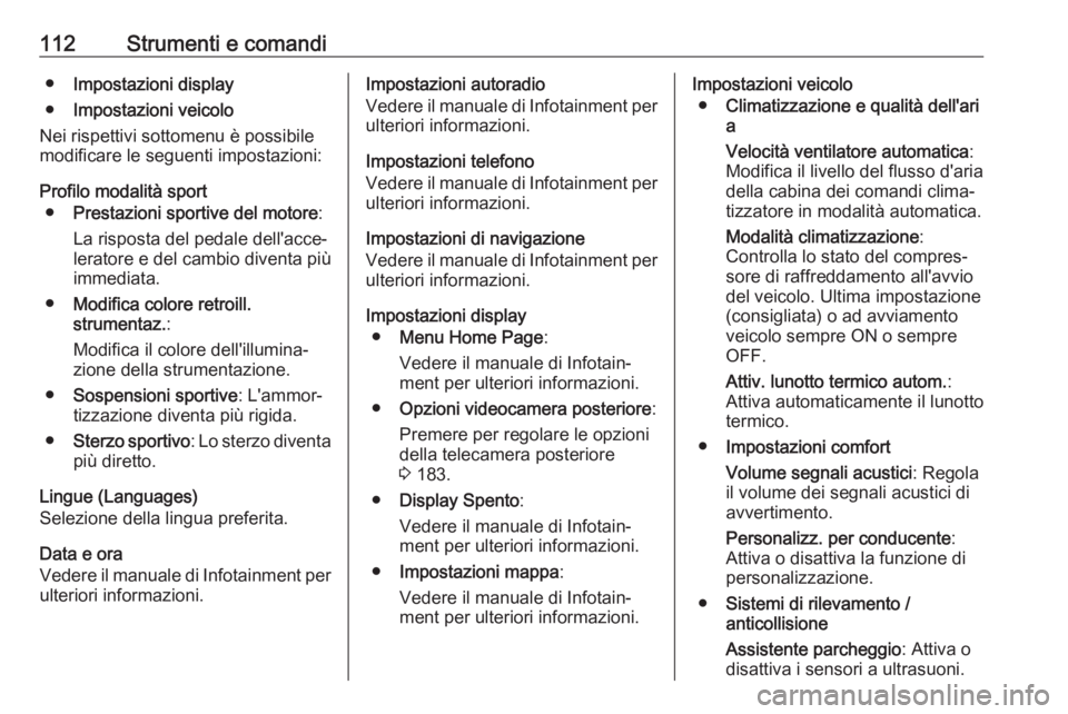 OPEL CASCADA 2018.5  Manuale di uso e manutenzione (in Italian) 112Strumenti e comandi●Impostazioni display
● Impostazioni veicolo
Nei rispettivi sottomenu è possibile
modificare le seguenti impostazioni:
Profilo modalità sport ● Prestazioni sportive del m