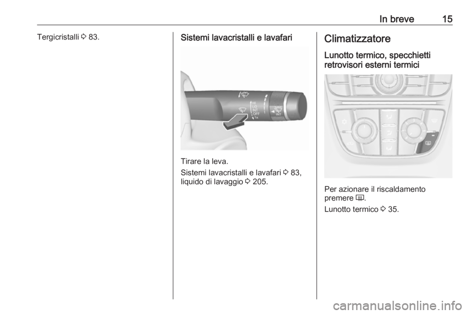 OPEL CASCADA 2018.5  Manuale di uso e manutenzione (in Italian) In breve15Tergicristalli 3 83.Sistemi lavacristalli e lavafari
Tirare la leva.
Sistemi lavacristalli e lavafari  3 83,
liquido di lavaggio  3 205.
Climatizzatore
Lunotto termico, specchietti
retroviso