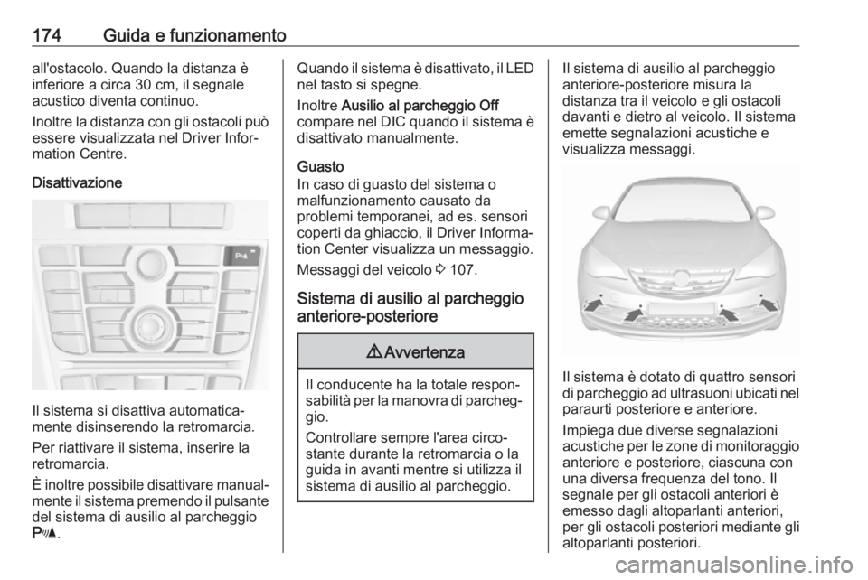 OPEL CASCADA 2018.5  Manuale di uso e manutenzione (in Italian) 174Guida e funzionamentoall'ostacolo. Quando la distanza è
inferiore a circa 30 cm, il segnale
acustico diventa continuo.
Inoltre la distanza con gli ostacoli può essere visualizzata nel Driver 