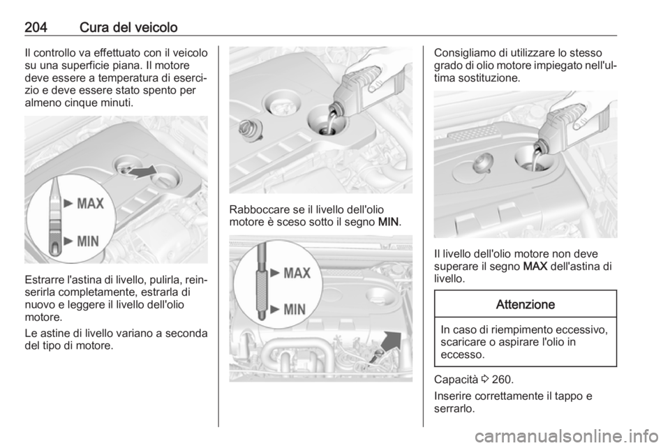 OPEL CASCADA 2018.5 Manuale di uso e manutenzione (in Italian) 204Cura del veicoloIl controllo va effettuato con il veicolo
su una superficie piana. Il motore
deve essere a temperatura di eserci‐
zio e deve essere stato spento per
almeno cinque minuti.
Estrarre OPEL CASCADA 2018.5 Manuale di uso e manutenzione (in Italian) 204Cura del veicoloIl controllo va effettuato con il veicolo
su una superficie piana. Il motore
deve essere a temperatura di eserci‐
zio e deve essere stato spento per
almeno cinque minuti.
Estrarre