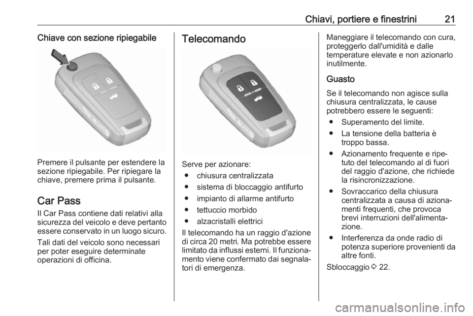 OPEL CASCADA 2018.5  Manuale di uso e manutenzione (in Italian) Chiavi, portiere e finestrini21Chiave con sezione ripiegabile
Premere il pulsante per estendere la
sezione ripiegabile. Per ripiegare la
chiave, premere prima il pulsante.
Car Pass Il Car Pass contien