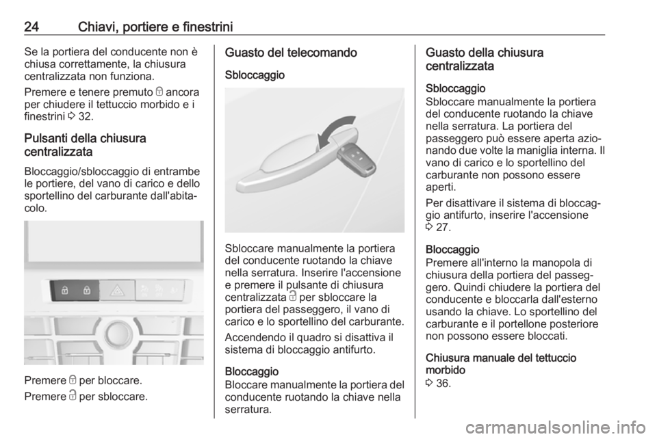 OPEL CASCADA 2018.5  Manuale di uso e manutenzione (in Italian) 24Chiavi, portiere e finestriniSe la portiera del conducente non è
chiusa correttamente, la chiusura
centralizzata non funziona.
Premere e tenere premuto  e ancora
per chiudere il tettuccio morbido e