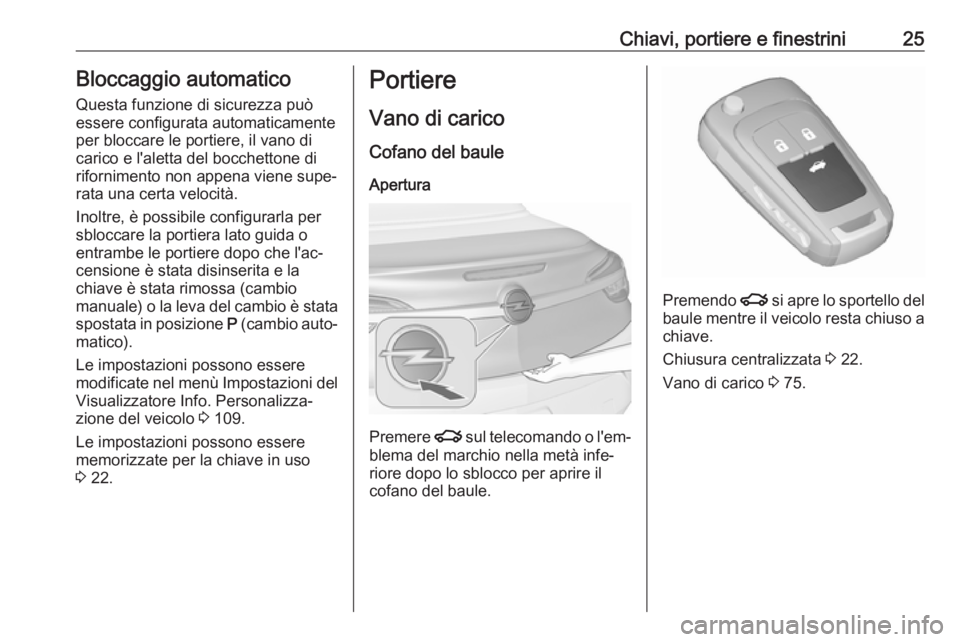 OPEL CASCADA 2018.5  Manuale di uso e manutenzione (in Italian) Chiavi, portiere e finestrini25Bloccaggio automaticoQuesta funzione di sicurezza può
essere configurata automaticamente
per bloccare le portiere, il vano di
carico e l'aletta del bocchettone di
r