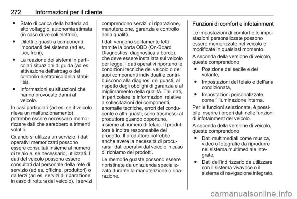 OPEL CASCADA 2018.5  Manuale di uso e manutenzione (in Italian) 272Informazioni per il cliente● Stato di carica della batteria adalto voltaggio, autonomia stimata(in caso di veicoli elettrici),
● Difetti e guasti a componenti importanti del sistema (ad es.luci