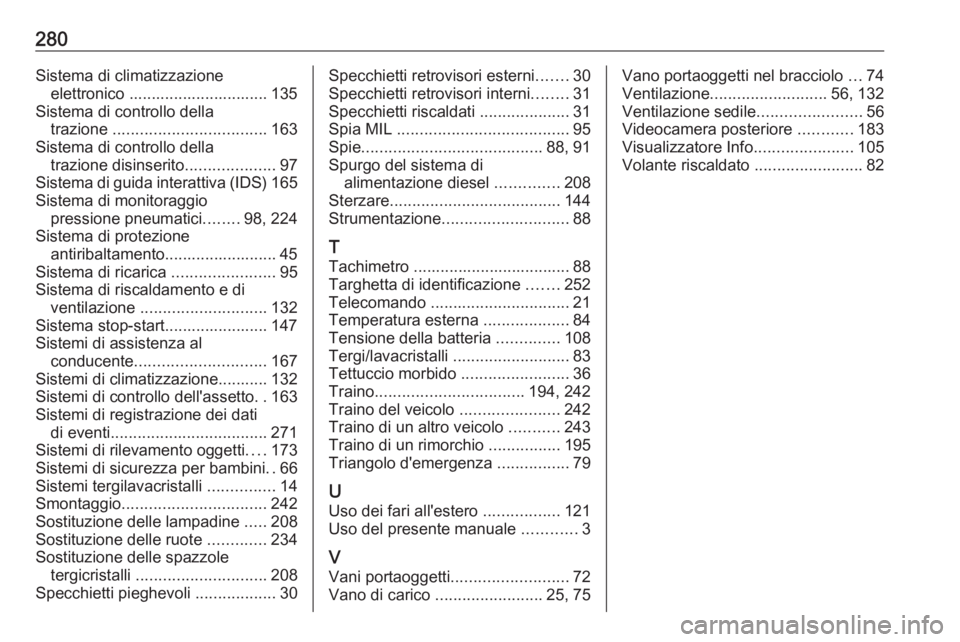 OPEL CASCADA 2018.5  Manuale di uso e manutenzione (in Italian) 280Sistema di climatizzazioneelettronico ............................... 135
Sistema di controllo della trazione  .................................. 163
Sistema di controllo della trazione disinserito