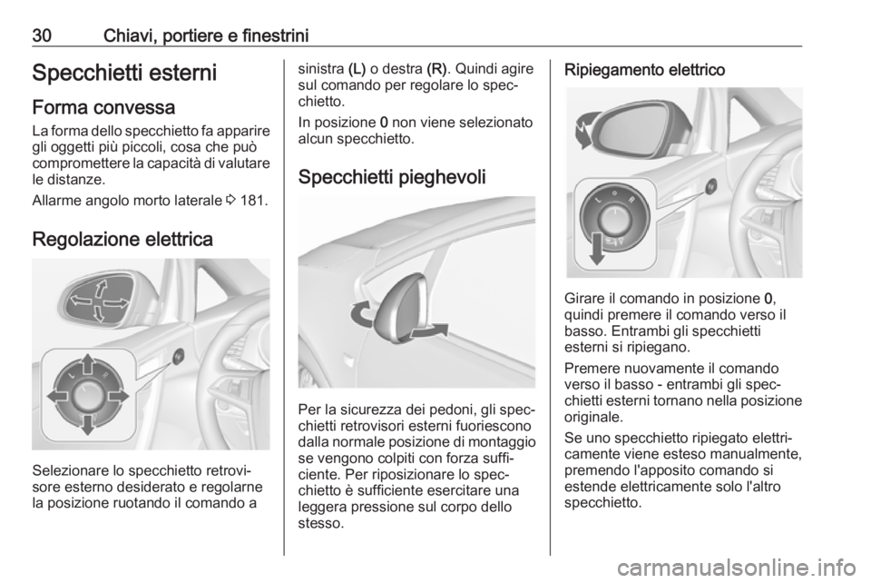 OPEL CASCADA 2018.5  Manuale di uso e manutenzione (in Italian) 30Chiavi, portiere e finestriniSpecchietti esterni
Forma convessa La forma dello specchietto fa apparire
gli oggetti più piccoli, cosa che può
compromettere la capacità di valutare le distanze.
All