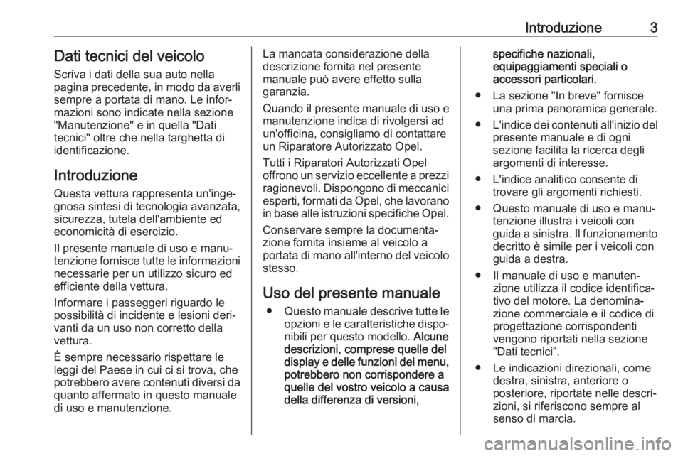 OPEL CASCADA 2018.5  Manuale di uso e manutenzione (in Italian) Introduzione3Dati tecnici del veicoloScriva i dati della sua auto nella
pagina precedente, in modo da averli
sempre a portata di mano. Le infor‐
mazioni sono indicate nella sezione
"Manutenzione