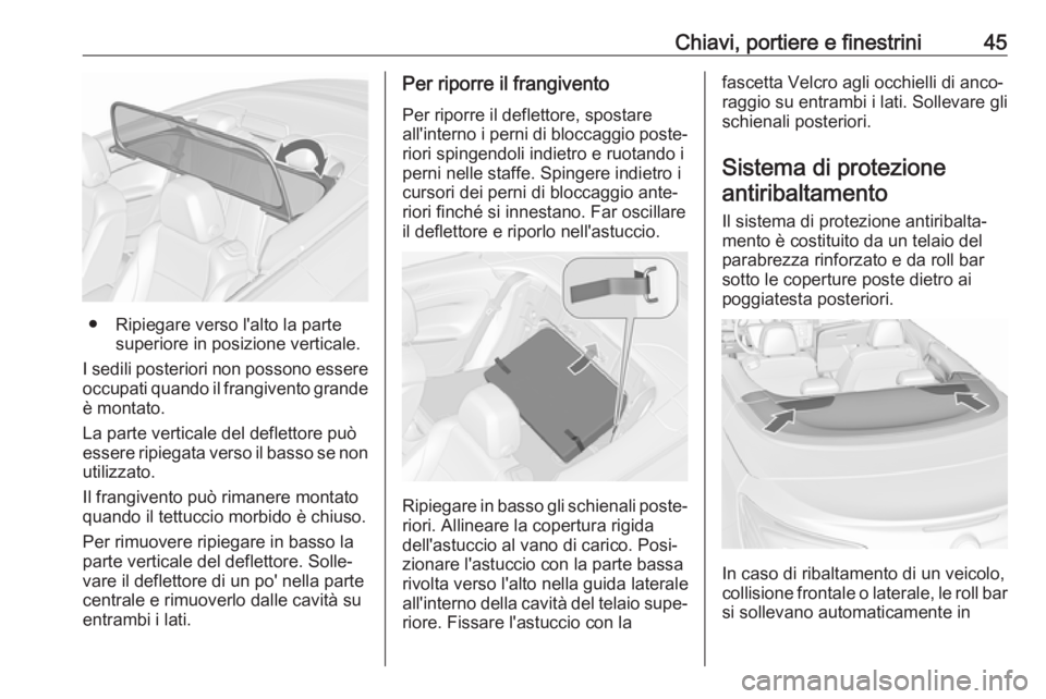 OPEL CASCADA 2018.5  Manuale di uso e manutenzione (in Italian) Chiavi, portiere e finestrini45
● Ripiegare verso l'alto la partesuperiore in posizione verticale.
I sedili posteriori non possono essere
occupati quando il frangivento grande è montato.
La par