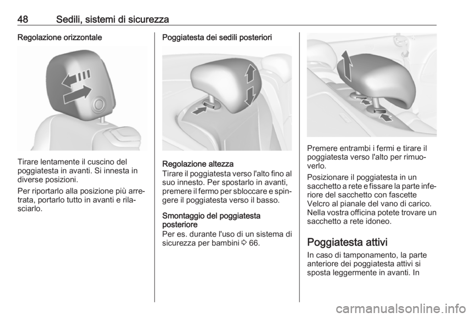 OPEL CASCADA 2018.5  Manuale di uso e manutenzione (in Italian) 48Sedili, sistemi di sicurezzaRegolazione orizzontale
Tirare lentamente il cuscino del
poggiatesta in avanti. Si innesta in
diverse posizioni.
Per riportarlo alla posizione più arre‐
trata, portarl