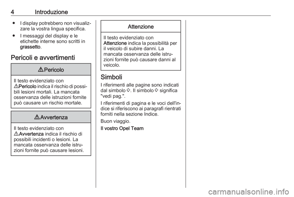 OPEL CASCADA 2018.5  Manuale di uso e manutenzione (in Italian) 4Introduzione●I display potrebbero non visualiz‐
zare la vostra lingua specifica.
● I messaggi del display e le etichette interne sono scritti in
grassetto .
Pericoli e avvertimenti9 Pericolo
Il