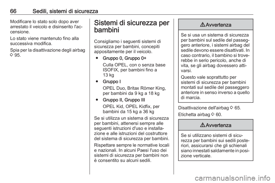 OPEL CASCADA 2018.5  Manuale di uso e manutenzione (in Italian) 66Sedili, sistemi di sicurezzaModificare lo stato solo dopo aver
arrestato il veicolo e disinserito l'ac‐
censione.
Lo stato viene mantenuto fino alla
successiva modifica.
Spia per la disattivaz