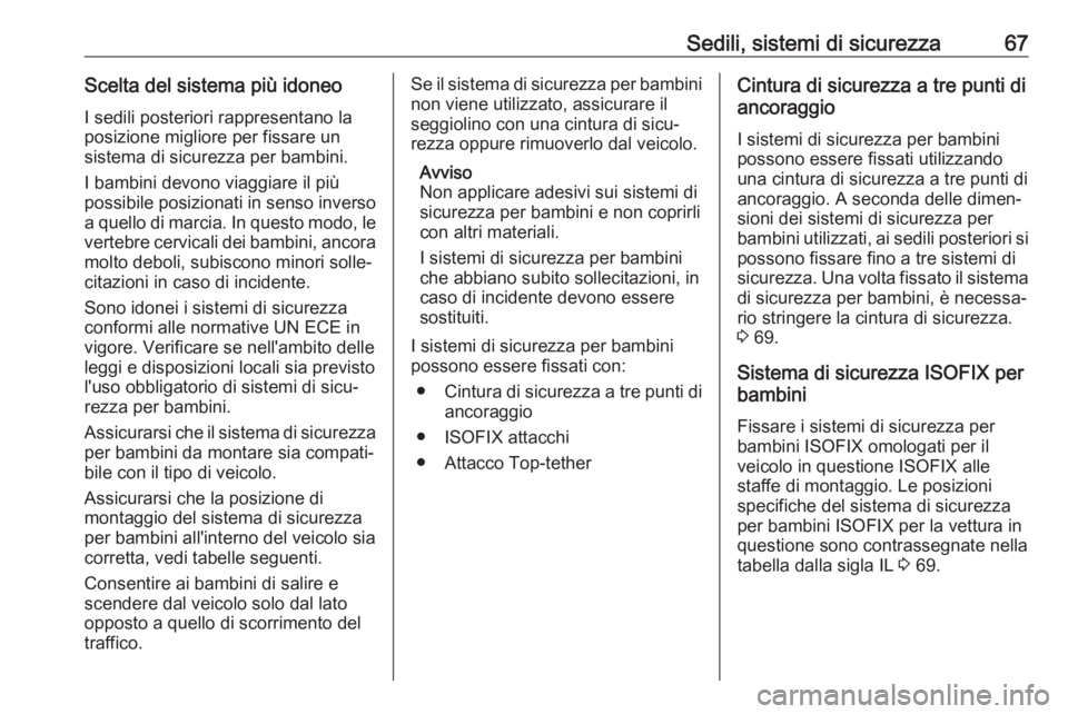 OPEL CASCADA 2018.5  Manuale di uso e manutenzione (in Italian) Sedili, sistemi di sicurezza67Scelta del sistema più idoneoI sedili posteriori rappresentano la
posizione migliore per fissare un
sistema di sicurezza per bambini.
I bambini devono viaggiare il più
