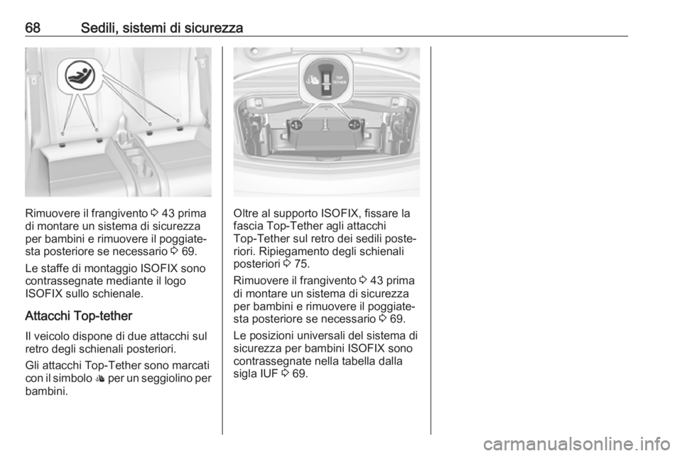 OPEL CASCADA 2018.5  Manuale di uso e manutenzione (in Italian) 68Sedili, sistemi di sicurezza
Rimuovere il frangivento 3 43 prima
di montare un sistema di sicurezza per bambini e rimuovere il poggiate‐
sta posteriore se necessario  3 69.
Le staffe di montaggio 