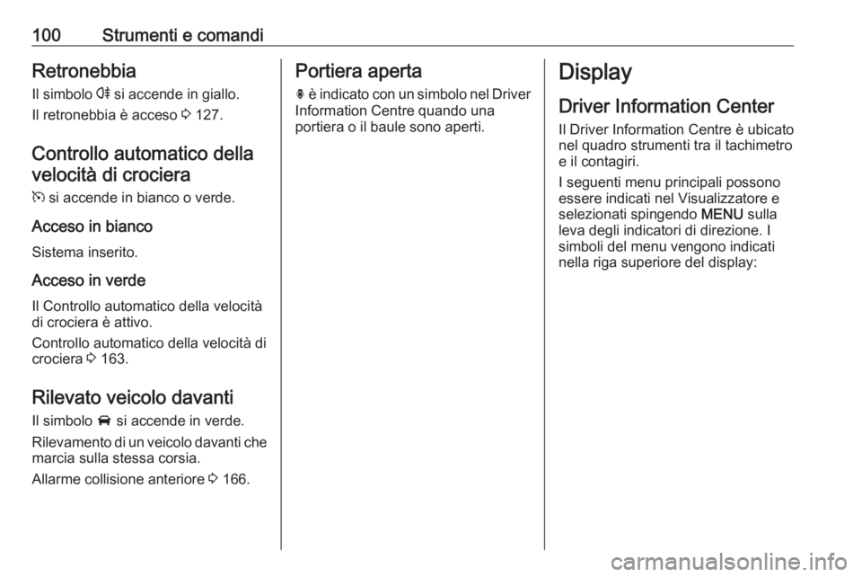 OPEL CASCADA 2019  Manuale di uso e manutenzione (in Italian) 100Strumenti e comandiRetronebbiaIl simbolo  r si accende in giallo.
Il retronebbia è acceso  3 127.
Controllo automatico della velocità di crociera
m  si accende in bianco o verde.
Acceso in bianco