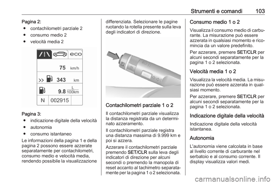 OPEL CASCADA 2019  Manuale di uso e manutenzione (in Italian) Strumenti e comandi103Pagina 2:● contachilometri parziale 2
● consumo medio 2
● velocità media 2
Pagina 3: ● indicazione digitale della velocità
● autonomia
● consumo istantaneo
Le infor