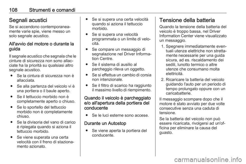 OPEL CASCADA 2019  Manuale di uso e manutenzione (in Italian) 108Strumenti e comandiSegnali acusticiSe si accendono contemporanea‐
mente varie spie, viene messo un
solo segnale acustico.
All'avvio del motore o durante la
guida
Il segnale acustico che segna