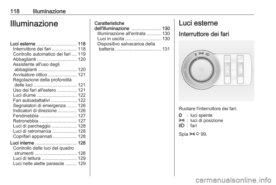 OPEL CASCADA 2019 Manuale di uso e manutenzione (in Italian) 118IlluminazioneIlluminazioneLuci esterne............................... 118
Interruttore dei fari ...................118
Controllo automatico dei fari ....119
Abbaglianti ............................ OPEL CASCADA 2019 Manuale di uso e manutenzione (in Italian) 118IlluminazioneIlluminazioneLuci esterne............................... 118
Interruttore dei fari ...................118
Controllo automatico dei fari ....119
Abbaglianti ............................