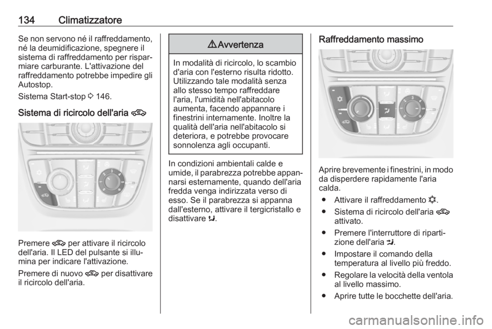OPEL CASCADA 2019  Manuale di uso e manutenzione (in Italian) 134ClimatizzatoreSe non servono né il raffreddamento,né la deumidificazione, spegnere il
sistema di raffreddamento per rispar‐ miare carburante. L'attivazione del
raffreddamento potrebbe imped