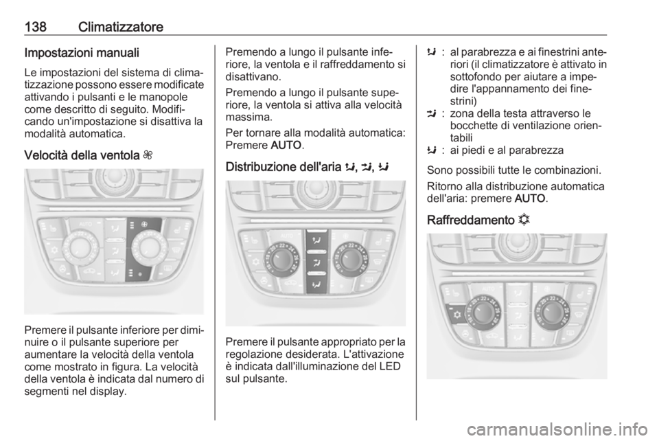 OPEL CASCADA 2019 Manuale di uso e manutenzione (in Italian) 138ClimatizzatoreImpostazioni manuali
Le impostazioni del sistema di clima‐
tizzazione possono essere modificate
attivando i pulsanti e le manopole
come descritto di seguito. Modifi‐
cando un' OPEL CASCADA 2019 Manuale di uso e manutenzione (in Italian) 138ClimatizzatoreImpostazioni manuali
Le impostazioni del sistema di clima‐
tizzazione possono essere modificate
attivando i pulsanti e le manopole
come descritto di seguito. Modifi‐
cando un'